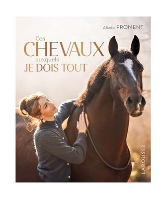 Ces chevaux auxquels je dois tout: Mon parcours de cavalière, Froment, Alizée