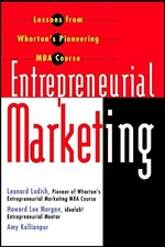 ENTREPRENEURIAL MARKETING: LESSONS FROM WHARTON'S By Leonard M. Lodish & Howard