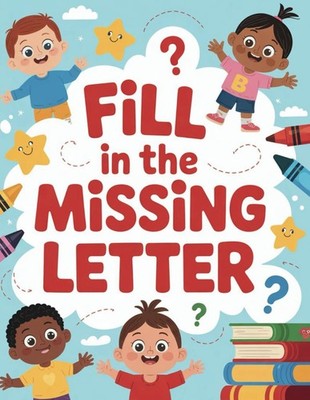 Fill In The Missing Letter Workbook For Kids Ages 3-5: Fun Alphabet Practice Act