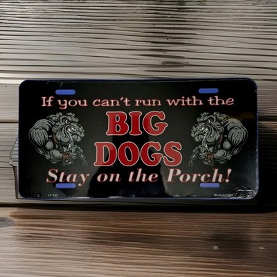 IF YOU CAN'T RUN WITH THE BIG DOGS STAY ON THE PORCH License Plate | Car Tag