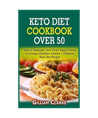 Keto Diet Cookbook Over 50: How to Drastically Slow Down Aging Process by Living