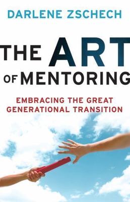 Art of Mentoring : Embracing the Great Generational Transition by Darlene ...