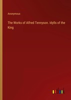 Anonymous | The Works Of Alfred Tennyson. Idylls Of The King | Taschenbuch