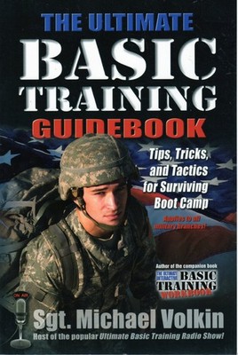 The Ultimate Basic Training Guidebook: Tips, Tricks, and Tactics for Survivi...