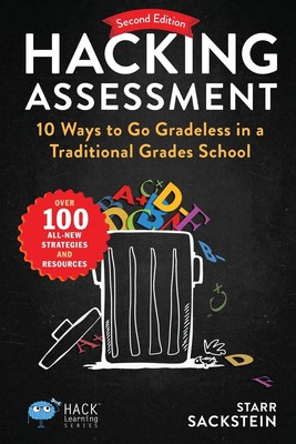 Hacking Assessment: 10 Ways to Go Gradeless in a Traditional Grades School (...