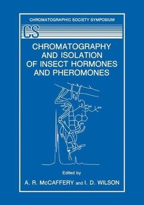 Chromatography and Isolation of Insect Hormones and Pheromones by A.R. McCaffery