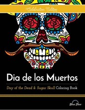 Dia De Los Muertos: Day of the Dead and Sugar Skull Coloring Book, Celebratio...