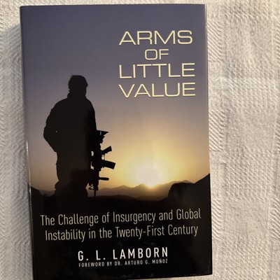 Arms of Little Value : The Challenge of Insurgency and Global Instability in the