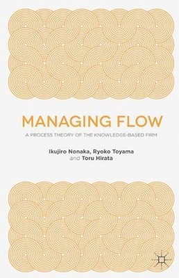 Managing Flow: A Process Theory of the Knowledge-Based Firm by I. Nonaka (Englis