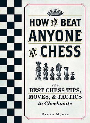 How to Beat Anyone at Chess : The Best Chess Tips, Moves, and Tactics to...