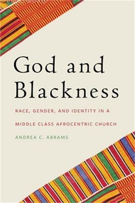 God and Blackness: Race, Gender, and Identity in a Middle Class Afrocentric Chur