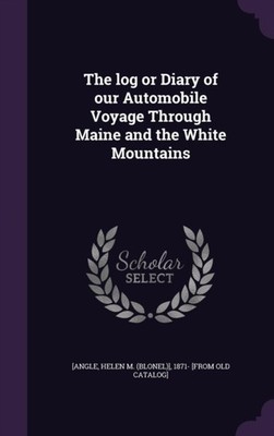 Angle - log or Diary of our Automobile Voyage Through Maine and the W - X555z