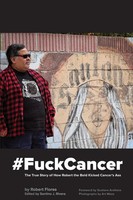 Robert Flores | Fuckcancer The True Story Of How Robert The Bold Kicked...