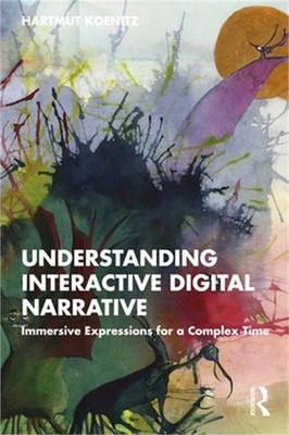 Understanding Interactive Digital Narrative: Immersive Expressions for a Complex