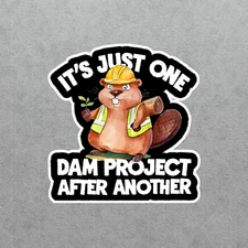 It's Just One Dam Project After Another Funny Beaver Sticker #1244