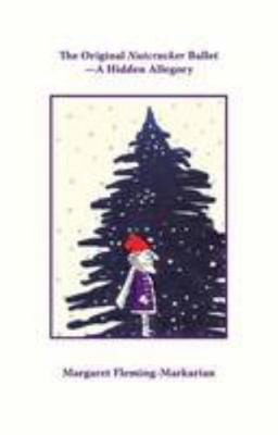 The Original Nutcracker Ballet - A Hidden Allegory by Margaret Fleming-Markarian