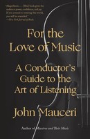 For The Love Of Music A Conductor's Guide To The Art Of Listening John Mauceri