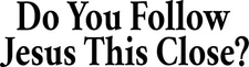 Do You Follow Jesus This Close? -  5.5" - Black Vinyl Decal, Car Truck Windows