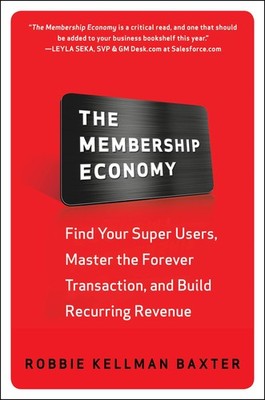 The Membership Economy: Find Your Super Users, Master the Forever Transactio...