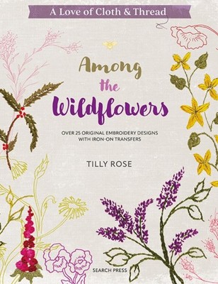 A Love of Cloth and Thread: Among the Wildflowers by Tilly Rose (Paperback Book)