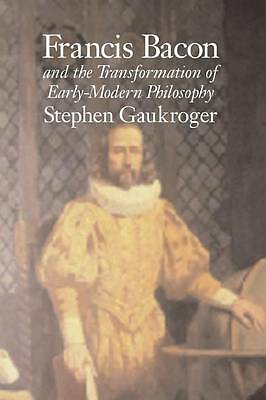 Francis Bacon and the Transformation of Early-Modern Philosophy Gaukroger