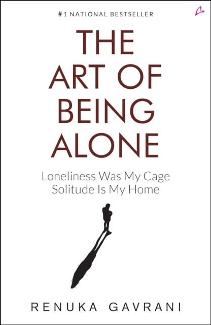 The Art of Being Alone: Loneliness Was My Cage,  by Renuka Gavrani PAPERBACK