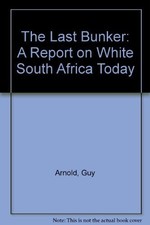 Last Bunker: Report on White South Africa Today - Arnold, Guy