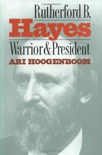 RUTHERFORD B. HAYES: WARRIOR AND PRESIDENT By Ari Hoogenboom - Hardcover