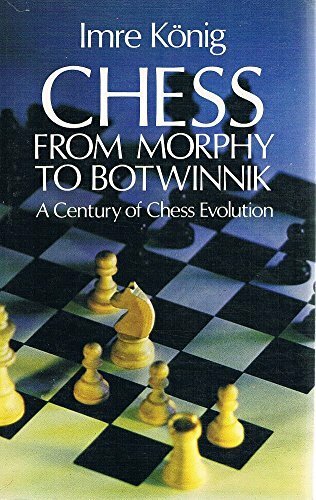 Chess from Morphy to Botvinnik: A Century of Chess Evolution, Konig, Imre, Very