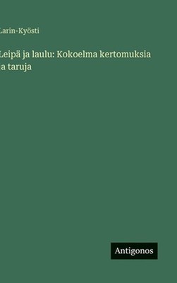 Leip ja laulu: Kokoelma kertomuksia ja taruja by Larin-Ky?sti (Finnish) Hardcove