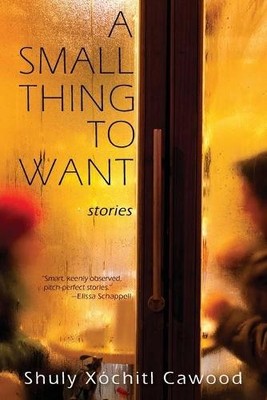 Shuly Xóchitl Cawood A Small Thing to Want (Paperback) (UK IMPORT)