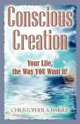 Conscious Creation: Your Life, the Way You Want It by Christopher S Harris (Paperback / softback, 2009)