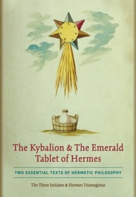The Kybalion & The Emerald Tablet of Hermes: Two Essential Texts of Hermetic