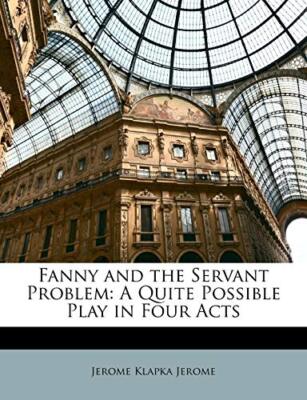 Jerome - Fanny and the Servant Problem  A Quite Possible Play in Four  - X555z