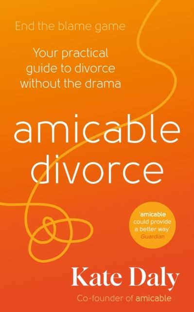 amicable divorce: Your Practical Guide to Divorce Without the Drama by Kate Daly