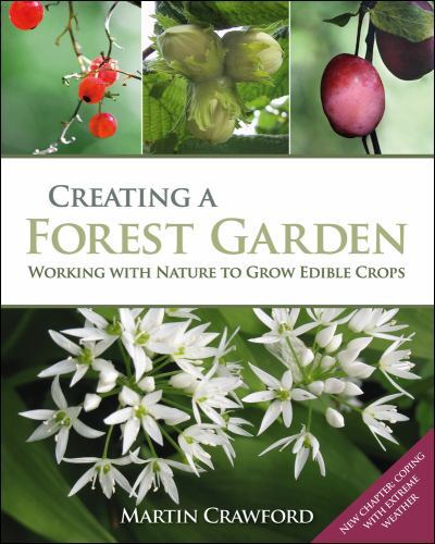 Creating a Forest Garden : Working with Nature to Grow Edible Crops by Martin...