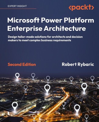 Microsoft Power Platform Enterprise Architecture - Second Edition Robert Rybaric