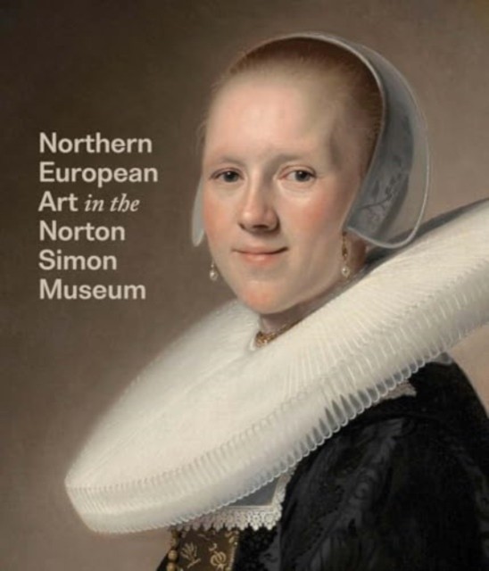 Northern European Art in the Norton Simon Museum by Amy Walsh (Hardback Book)