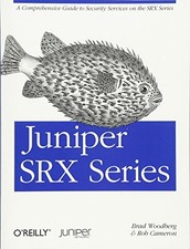 JUNIPER SRX SERIES: A COMPREHENSIVE GUIDE TO SECURITY By Brad Woodberg & Rob