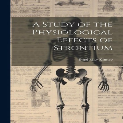 A Study of the Physiological Effects of Strontium Ethel May Kinne