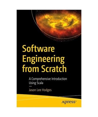 Software Engineering from Scratch: A Comprehensive Introduction Using Scala: A C