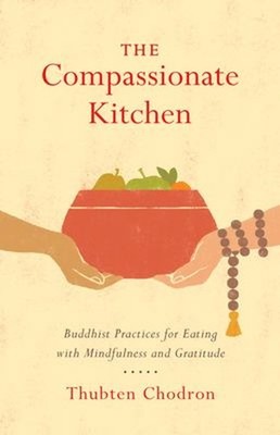 The Compassionate Kitchen : Buddhist Practices for Eating with Mi