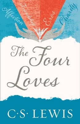 The Four Loves (C.S. Lewis Signature Classic) C. S. Lewis