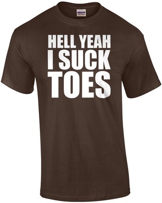 Hell yeah I suck toes - funny inappropriate offensive t-shirt