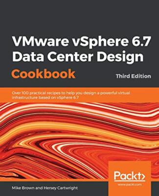VMware vSphere 6.7 Data Center Design Cookbook: Over 100 practical recipes to...