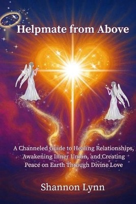 Helpmate from Above: A Channeled Guide to Healing Relationships, Awakening Inner