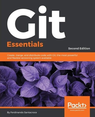 Git Essentials: Create, merge, and distribute code with Git, the most powerful,