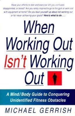 When Working Out Isn't Working Out: A- paperback, Michael Gerrish, 9780312199593