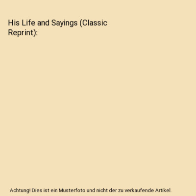 His Life and Sayings (Classic Reprint), F. Max Müller