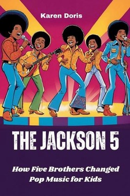 The Jackson 5: Wie fünf Brüder die Popmusik für Kinder veränderten von Karen Doris Paper